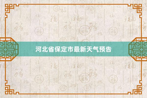 河北省保定市最新天气预告